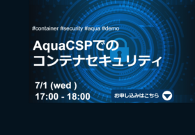 2020.7.1(水)開催 AquaCSPでのコンテナセキュリティ #creationline #aqua #webinar #container