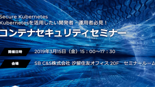 イベントレポート「Secure Kubernetes Kubernetesを活用したい開発者・運用者必見！コンテナセキュリティセミナー」