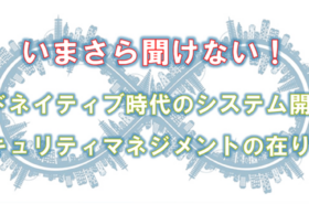 2020/3/6 「いまさら聞けない！ クラウドネイティブ時代のシステム開発と、セキュリティマネジメントの在り方」を開催します #security #aquasecurity #k8s #vault