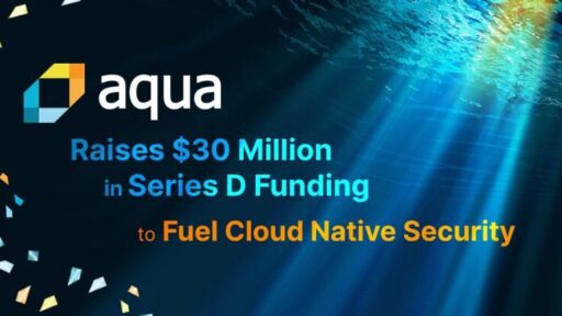 Aqua Security がシリーズDの3000万ドル資金調達 #AquaSecurity #SeriesD #Kubernetes #コンテナ #セキュリティ