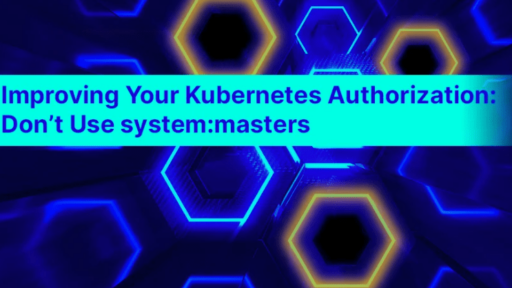 Kubernetesにおける認証の改善：「system:masters」は避けましょう #aqua #コンテナ #セキュリティ #k8s