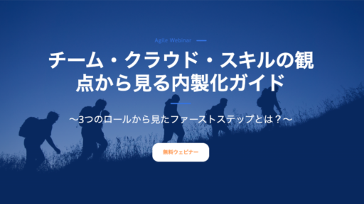 ◢◤2023年7月26日開催◢◤無料アジャイルウェビナー | チーム・クラウド・スキルの観点から見る内製化ガイド～3つのロールから見たファーストステップとは？～