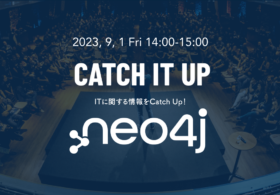 ◢◤2023年9月1日開催 ◢◤無料ウェビナー | Catch IT Up -Neo4j編-