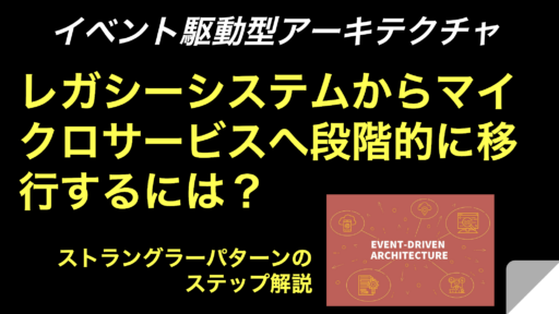 【Event-Driven Architectureへの道】レガシーシステムからマイクロサービスへ段階的に移行するには？（ストラングラーパターン）